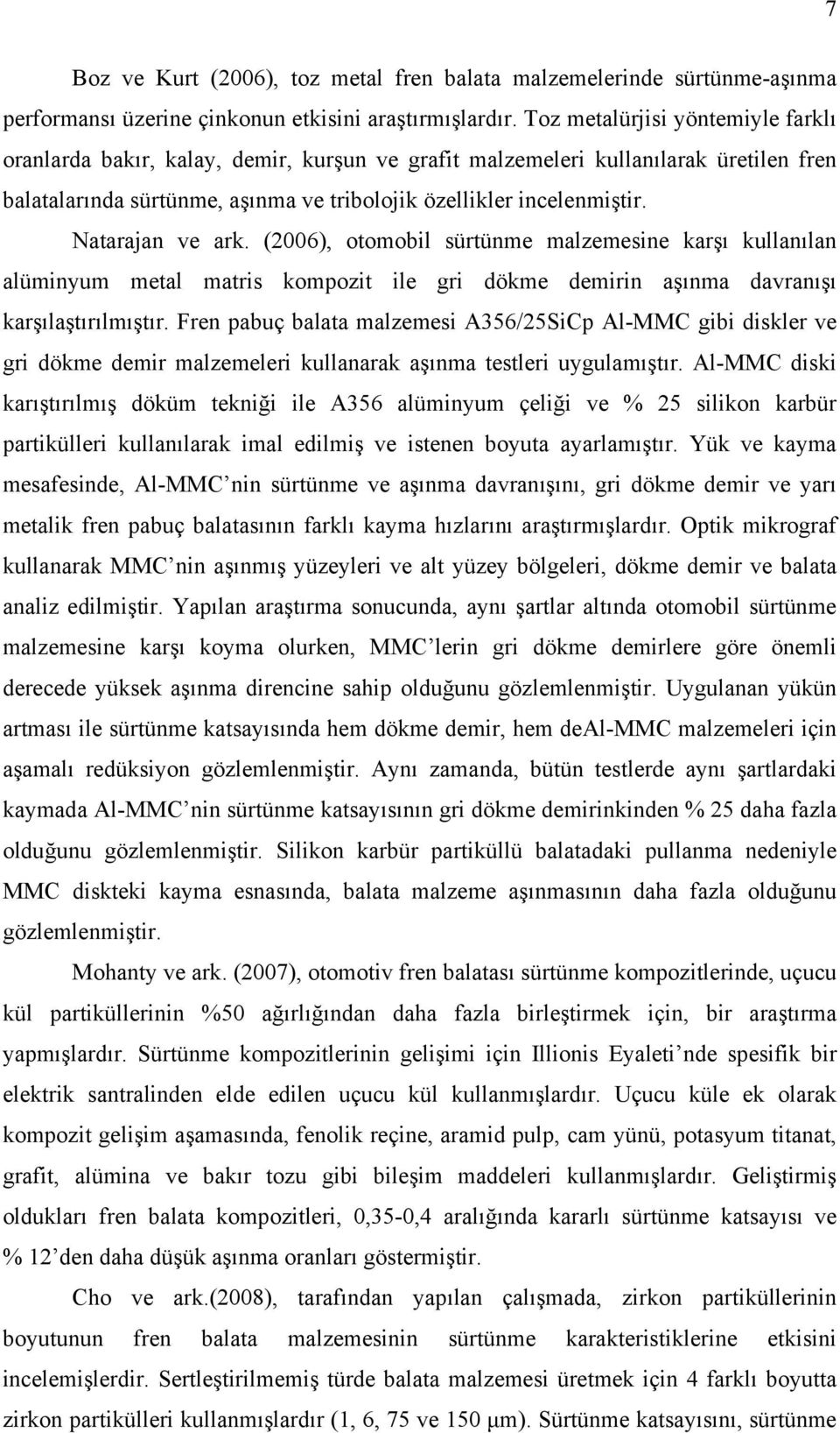 Natarajan ve ark. (2006), otomobil sürtünme malzemesine karşı kullanılan alüminyum metal matris kompozit ile gri dökme demirin aşınma davranışı karşılaştırılmıştır.