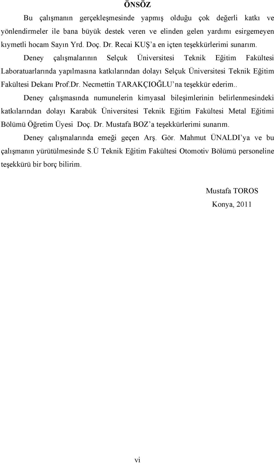 Deney çalışmalarının Selçuk Üniversitesi Teknik Eğitim Fakültesi Laboratuarlarında yapılmasına katkılarından dolayı Selçuk Üniversitesi Teknik Eğitim Fakültesi Dekanı Prof.Dr.