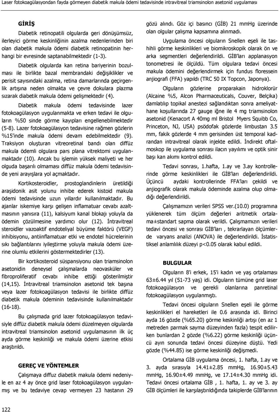 Diabetik olgularda kan retina bariyerinin bozulması ile birlikte bazal membrandaki değişiklikler ve perisit sayısındaki azalma, retina damarlarında geçirgenlik artışına neden olmakta ve çevre