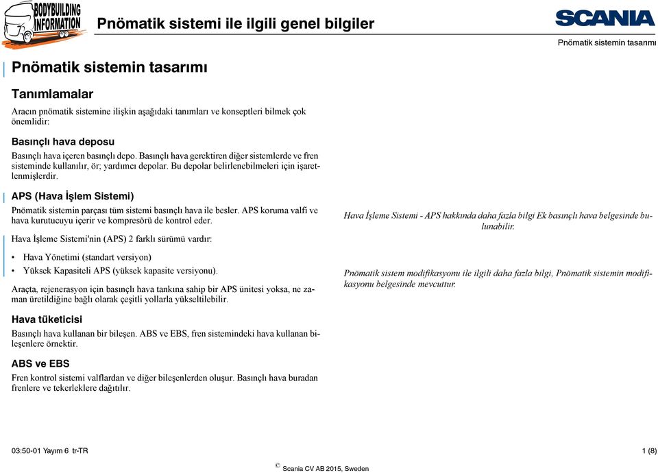 APS (Hava İşlem Sistemi) Pnömatik sistemin parçası tüm sistemi basınçlı hava ile besler. APS koruma valfi ve hava kurutucuyu içerir ve kompresörü de kontrol eder.