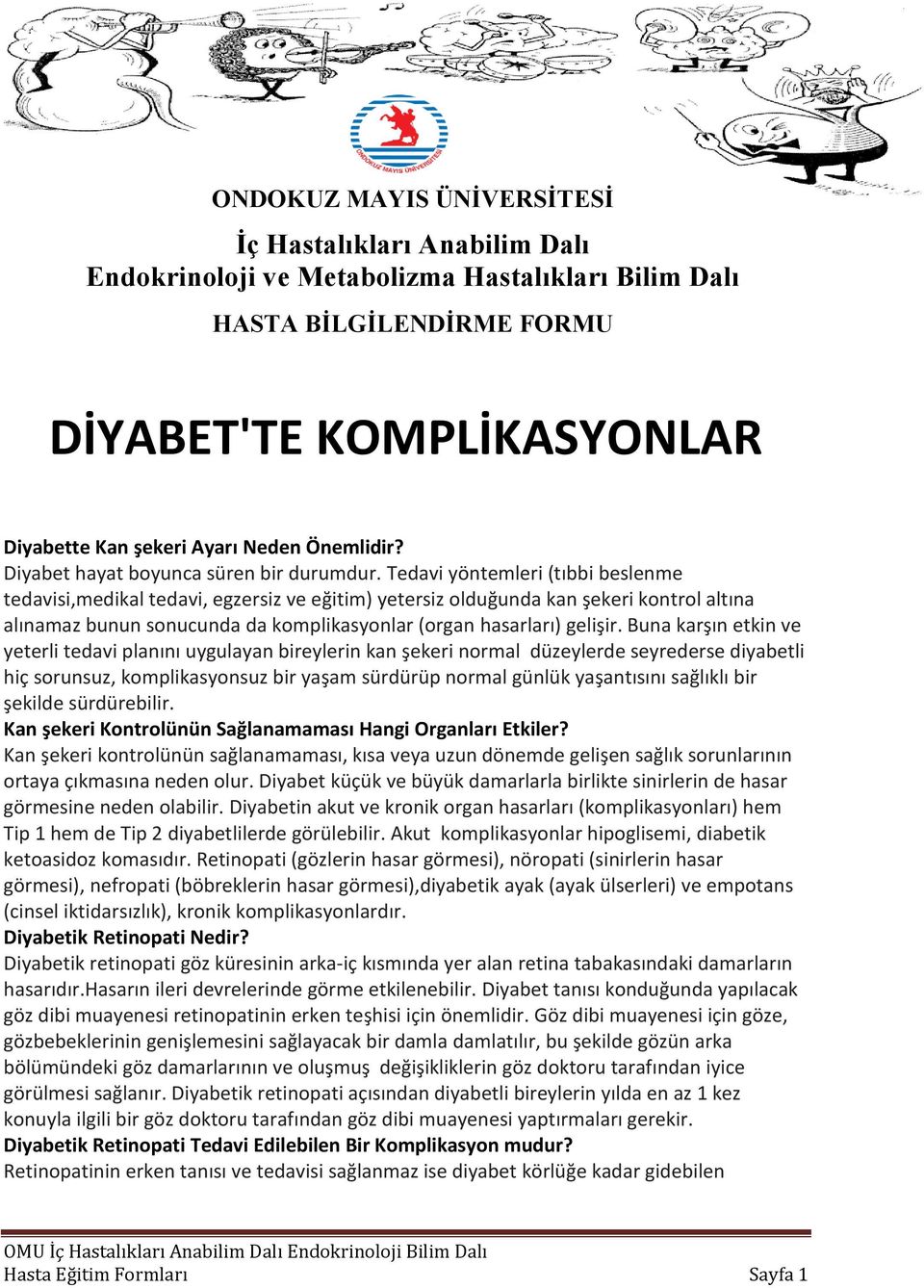 Tedavi yöntemleri (tıbbi beslenme tedavisi,medikal tedavi, egzersiz ve eğitim) yetersiz olduğunda kan şekeri kontrol altına alınamaz bunun sonucunda da komplikasyonlar (organ hasarları) gelişir.