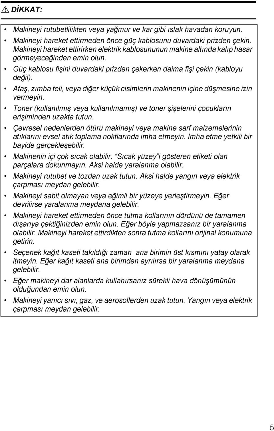 Ataş, zõmba teli, veya diğer küçük cisimlerin makinenin içine düşmesine izin vermeyin. Toner (kullanõlmõş veya kullanõlmamõş) ve toner şişelerini çocuklarõn erişiminden uzakta tutun.