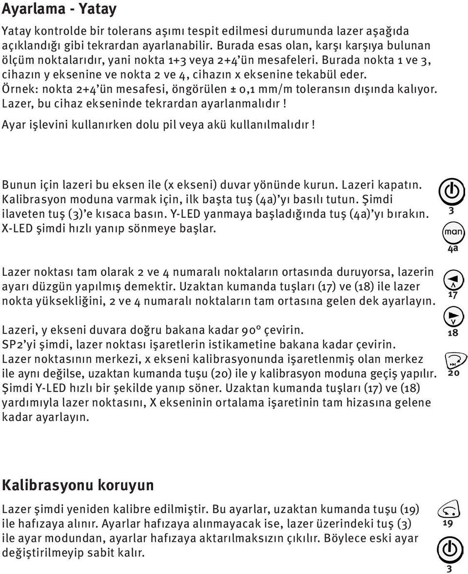 Örnek: nokta 2+4 ün mesafesi, öngörülen ± 0,1 mm/m toleransın dışında kalıyor. Lazer, bu cihaz ekseninde tekrardan ayarlanmalıdır! Ayar işlevini kullanırken dolu pil veya akü kullanılmalıdır!