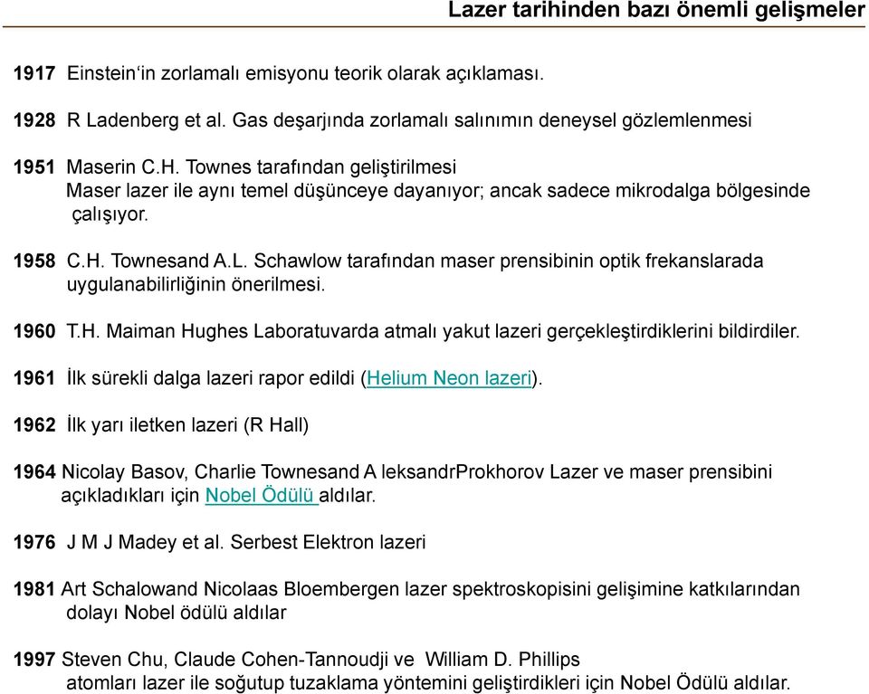 Schawlow tarafından maser prensibinin optik frekanslarada uygulanabilirliğinin önerilmesi. 1960 T.H. Maiman Hughes Laboratuvarda atmalı yakut lazeri gerçekleştirdiklerini bildirdiler.