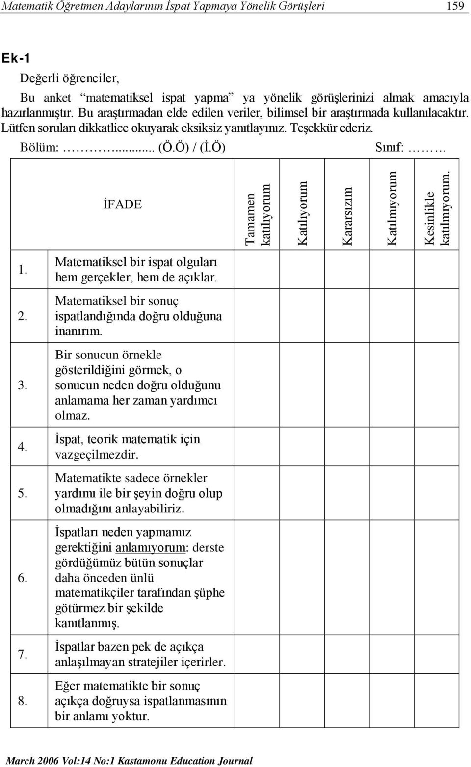 Ö) Sınıf: İFADE Tamamen katılıyorum Katılıyorum Kararsızım Katılmıyorum Kesinlikle katılmıyorum. 1. 2. 3. 4. 5. 6. 7. 8. Matematiksel bir ispat olguları hem gerçekler, hem de açıklar.