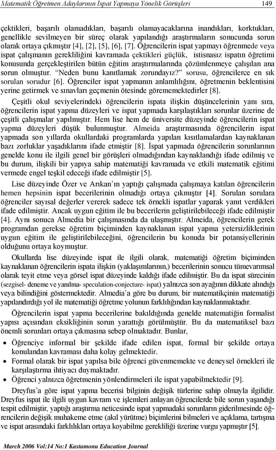 Öğrencilerin ispat yapmayı öğrenmede veya ispat çalışmanın gerekliliğini kavramada çektikleri güçlük, istisnasız ispatın öğretimi konusunda gerçekleştirilen bütün eğitim araştırmalarında çözümlenmeye