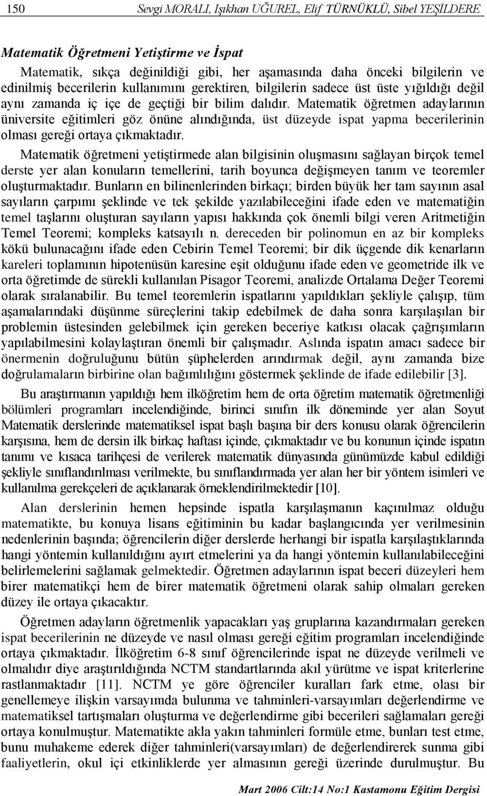 Matematik öğretmen adaylarının üniversite eğitimleri göz önüne alındığında, üst düzeyde ispat yapma becerilerinin olması gereği ortaya çıkmaktadır.