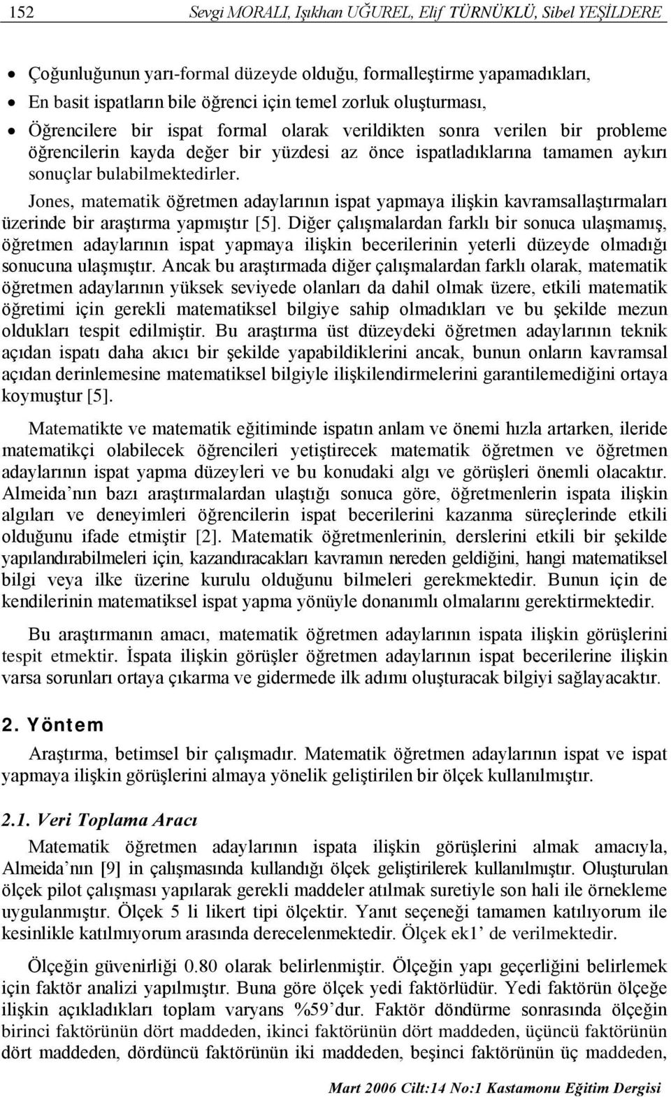 Jones, matematik öğretmen adaylarının ispat yapmaya ilişkin kavramsallaştırmaları üzerinde bir araştırma yapmıştır [5].