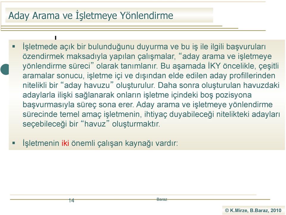 Bu aşamada İKY öncelikle, çeşitli aramalar sonucu, işletme içi ve dışından elde edilen aday profillerinden nitelikli bir aday havuzu oluşturulur.