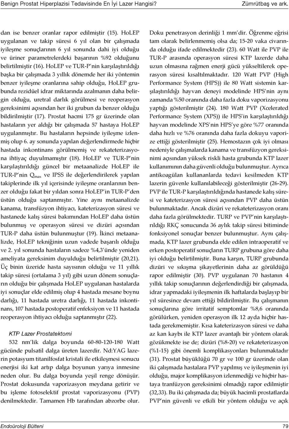 HoLEP ve TUR-P nin karşılaştırıldığı başka bir çalışmada 3 yıllık dönemde her iki yöntemin benzer iyileşme oranlarına sahip olduğu, HoLEP grubunda rezidüel idrar miktarında azalmanın daha belirgin