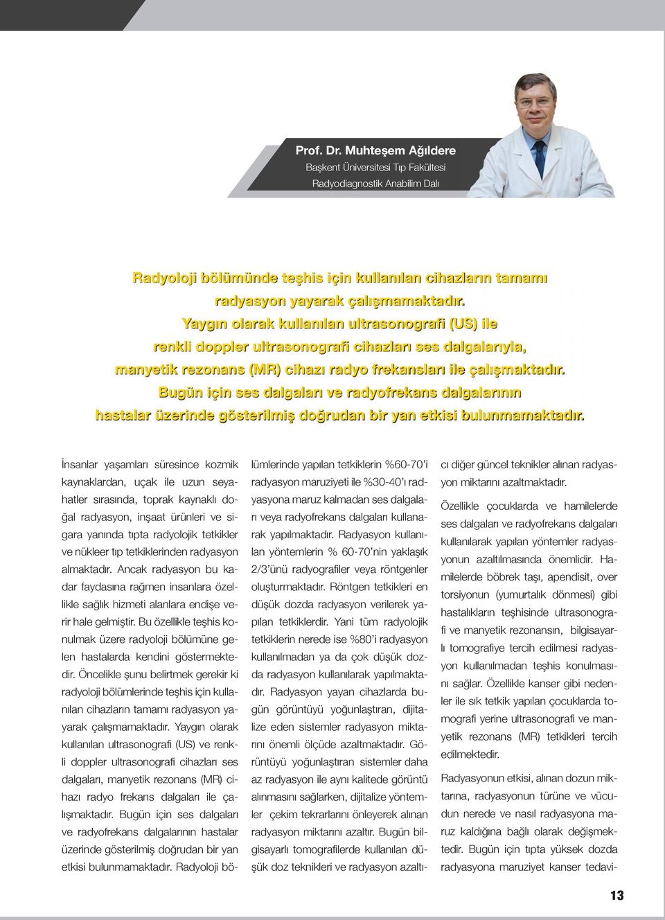 Bugün için ses dalgaları ve radyofrekans dalgalarının hastalar üzerinde gösterilmiş doğrudan bir yan etkisi bulunmamaktadır.