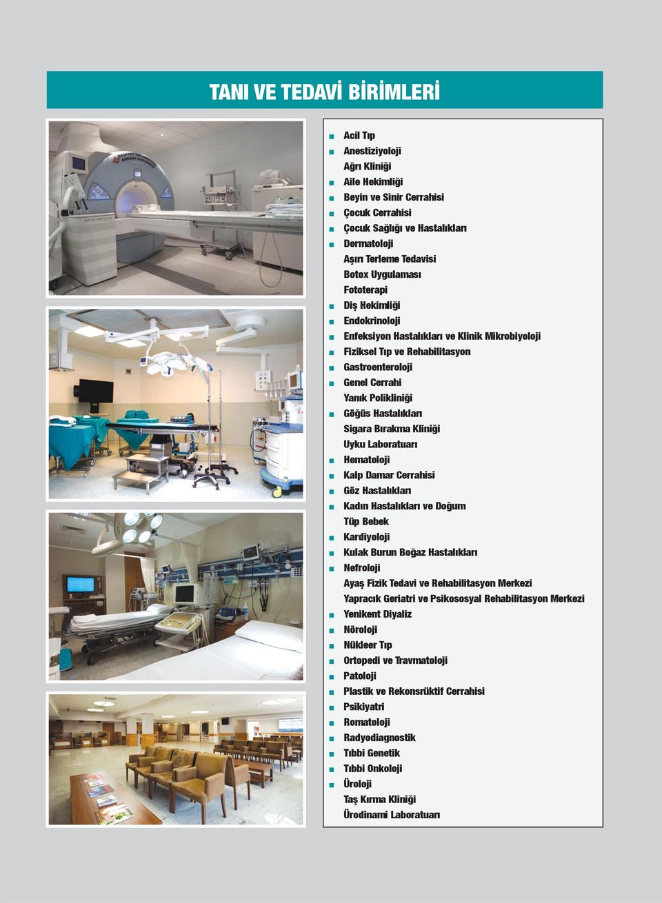 Bırakma Kliniği Uyku Laboratuarı Hematoloji Kalp Damar Cerrahisi Göz Hastalıkları Kadın Hastalıkları ve Doğum Tüp Bebek Kardiyoloji Kulak Burun Boğaz Hastalıkları Nefroloji Ayaş Fizik Tedavi ve