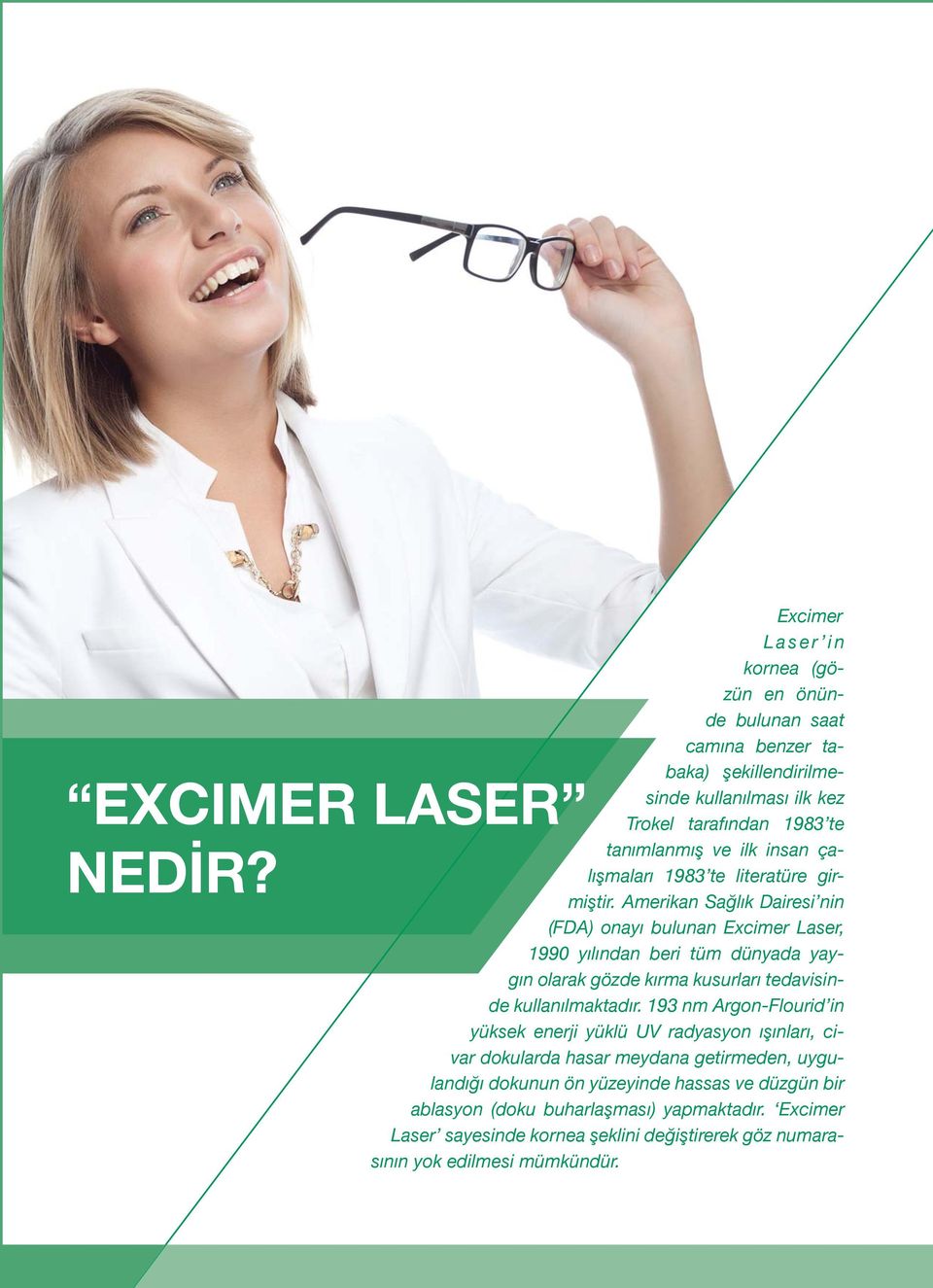 Amerikan Sağlık Dairesi nin (FDA) onayı bulunan Excimer Laser, 1990 yılından beri tüm dünyada yaygın olarak gözde kırma kusurları tedavisinde kullanılmaktadır.