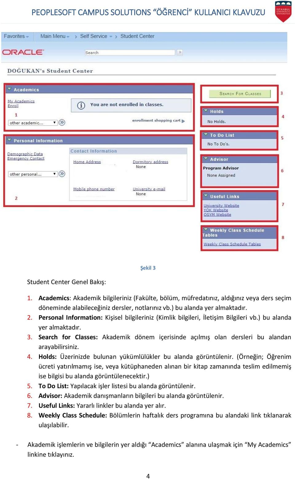 Search for Classes: Akademik dönem içerisinde açılmış olan dersleri bu alandan arayabilirsiniz. 4. Holds: Üzerinizde bulunan yükümlülükler bu alanda görüntülenir.