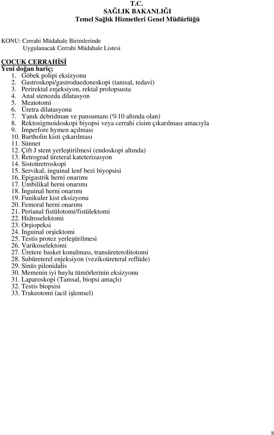 Bartholin kisti çıkarılması 11. Sünnet 12. Çift J stent yerleştirilmesi (endoskopi altında) 13. Retrograd üreteral kateterizasyon 14. Sistoüretroskopi 15. Servikal, inguinal lenf bezi biyopsisi 16.