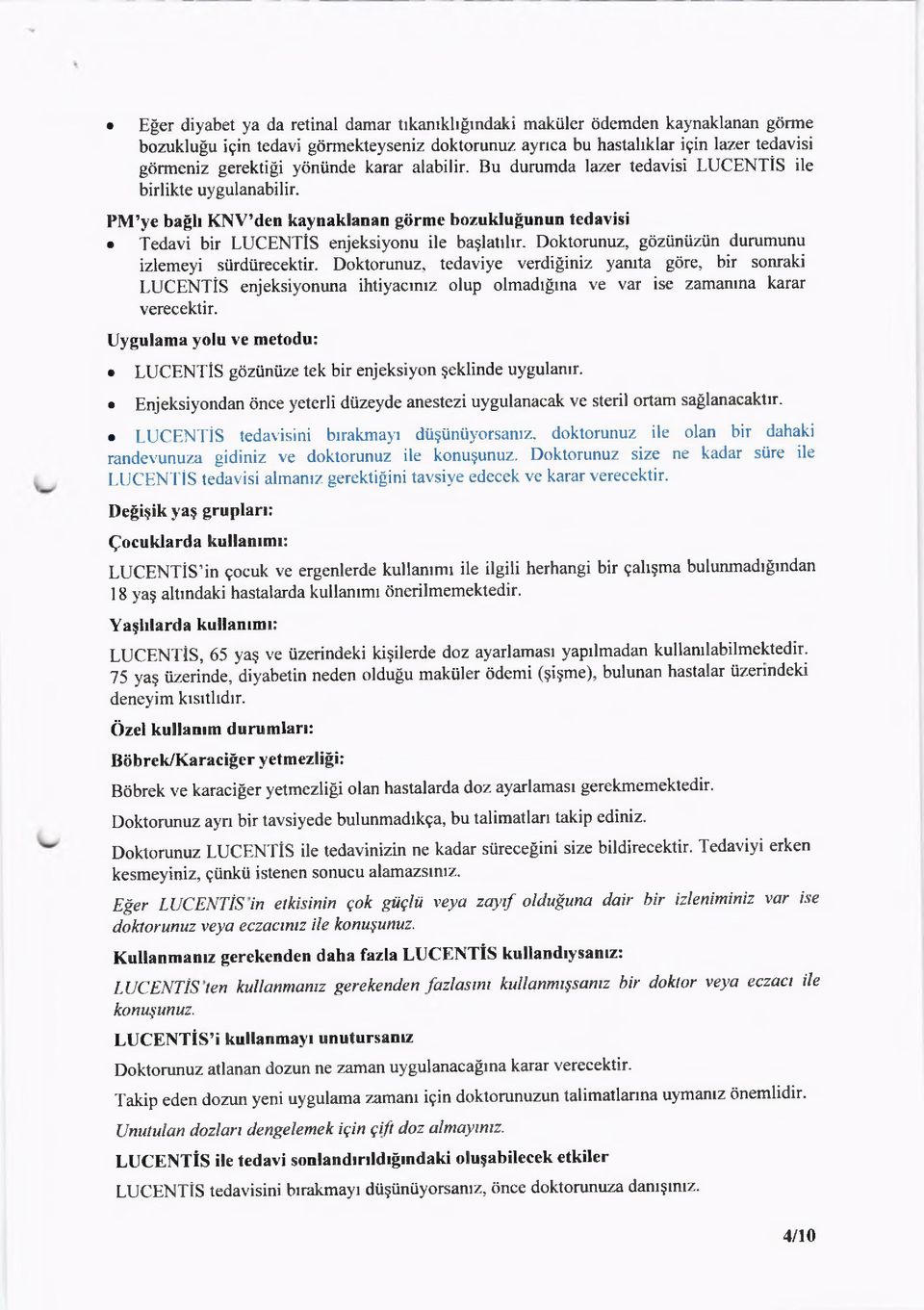 Doktorunuz, gözünüzün durumunu izlemeyi sürdürecektir. Doktorunuz, tedaviye verdiğiniz yanıta göre, bir sonraki LUCENTİS enjeksiyonuna ihtiyacınız olup olmadığına ve var ise zamanına karar verecektir.