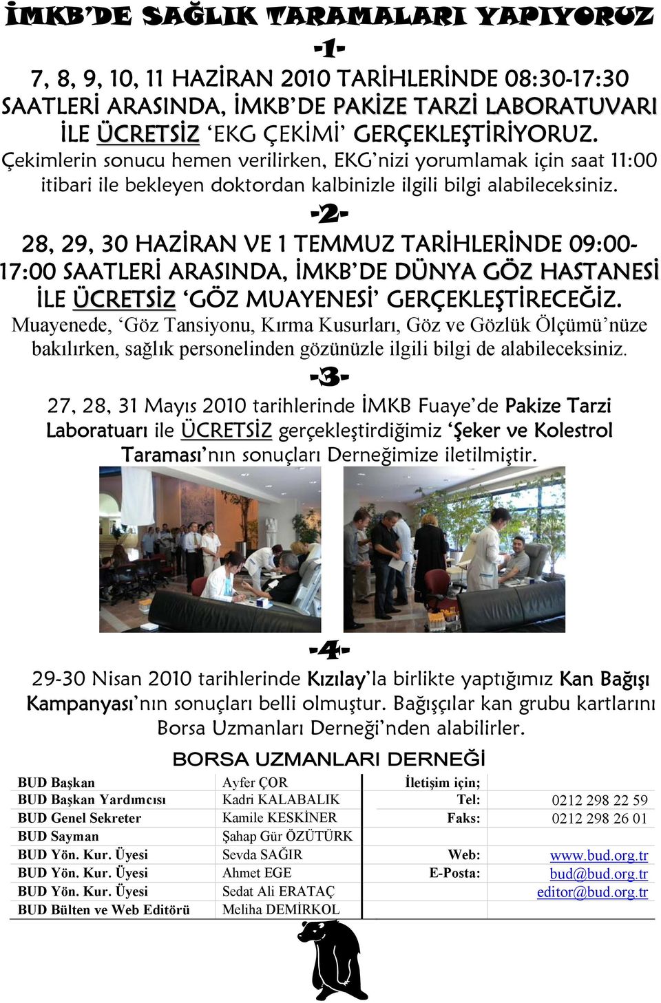 -2-28, 29, 30 HAZİRAN VE 1 TEMMUZ TARİHLERİNDE 09:00-17:00 SAATLERİ ARASINDA, İMKB DE DÜNYA GÖZ HASTANESİ İLE ÜCRETSİZ GÖZ MUAYENESİ GERÇEKLEŞTİRECEĞİZ.