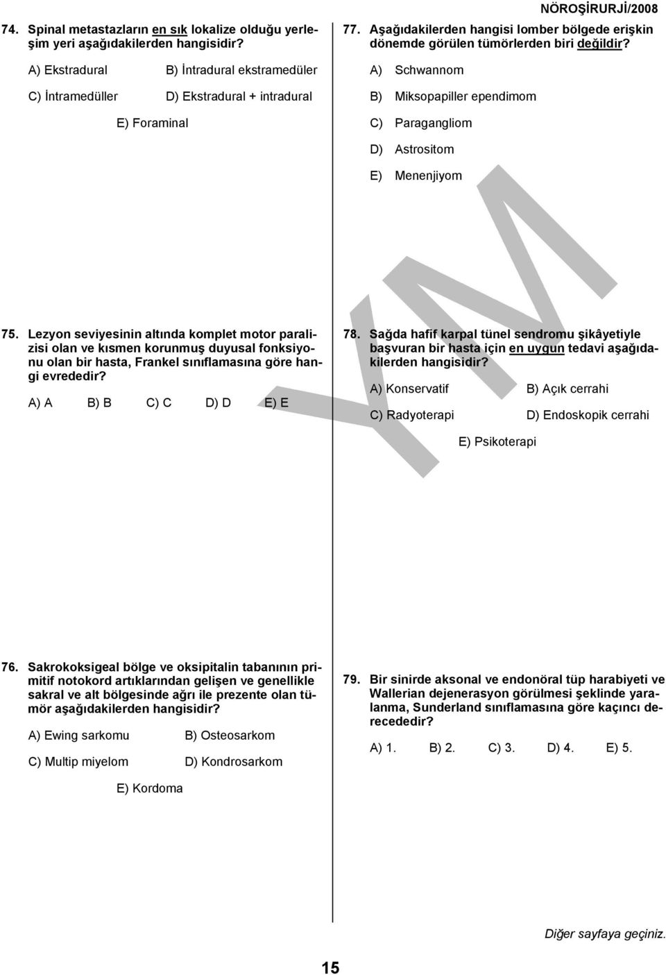 Lezyon seviyesinin altında komplet motor paralizisi olan ve kısmen korunmuş duyusal fonksiyonu olan bir hasta, Frankel sınıflamasına göre hangi evrededir? A) A B) B C) C D) D E) E 78.