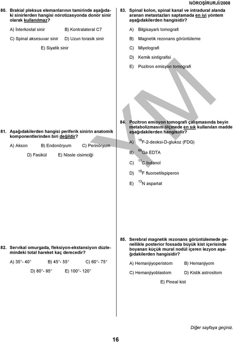 Spinal kolon, spinal kanal ve intradural alanda aranan metastazları saptamada en iyi yöntem aşağıdakilerden hangisidir?