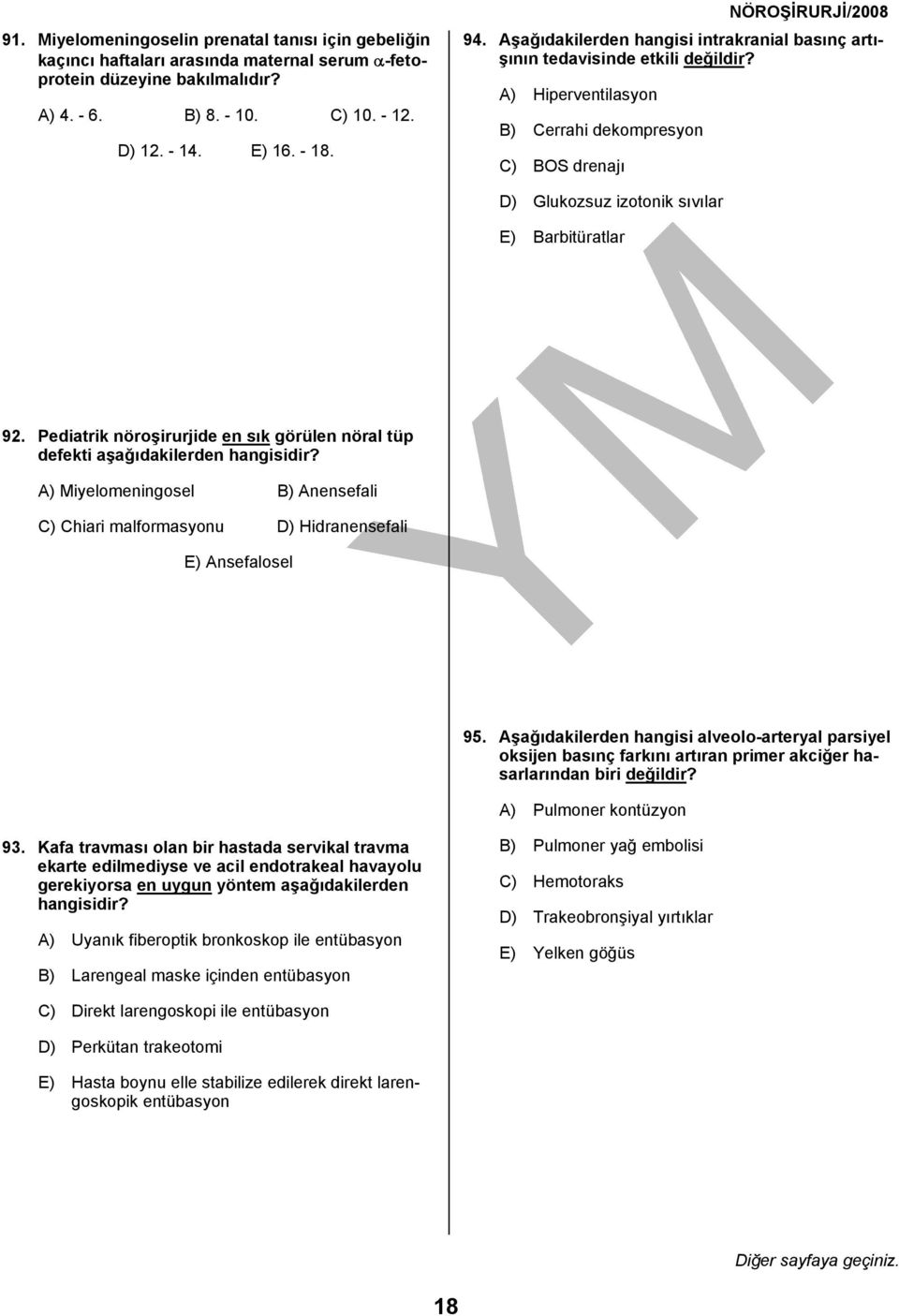 Pediatrik nöroşirurjide en sık görülen nöral tüp defekti aşağıdakilerden hangisidir? A) Miyelomeningosel B) Anensefali C) Chiari malformasyonu D) Hidranensefali E) Ansefalosel 95.