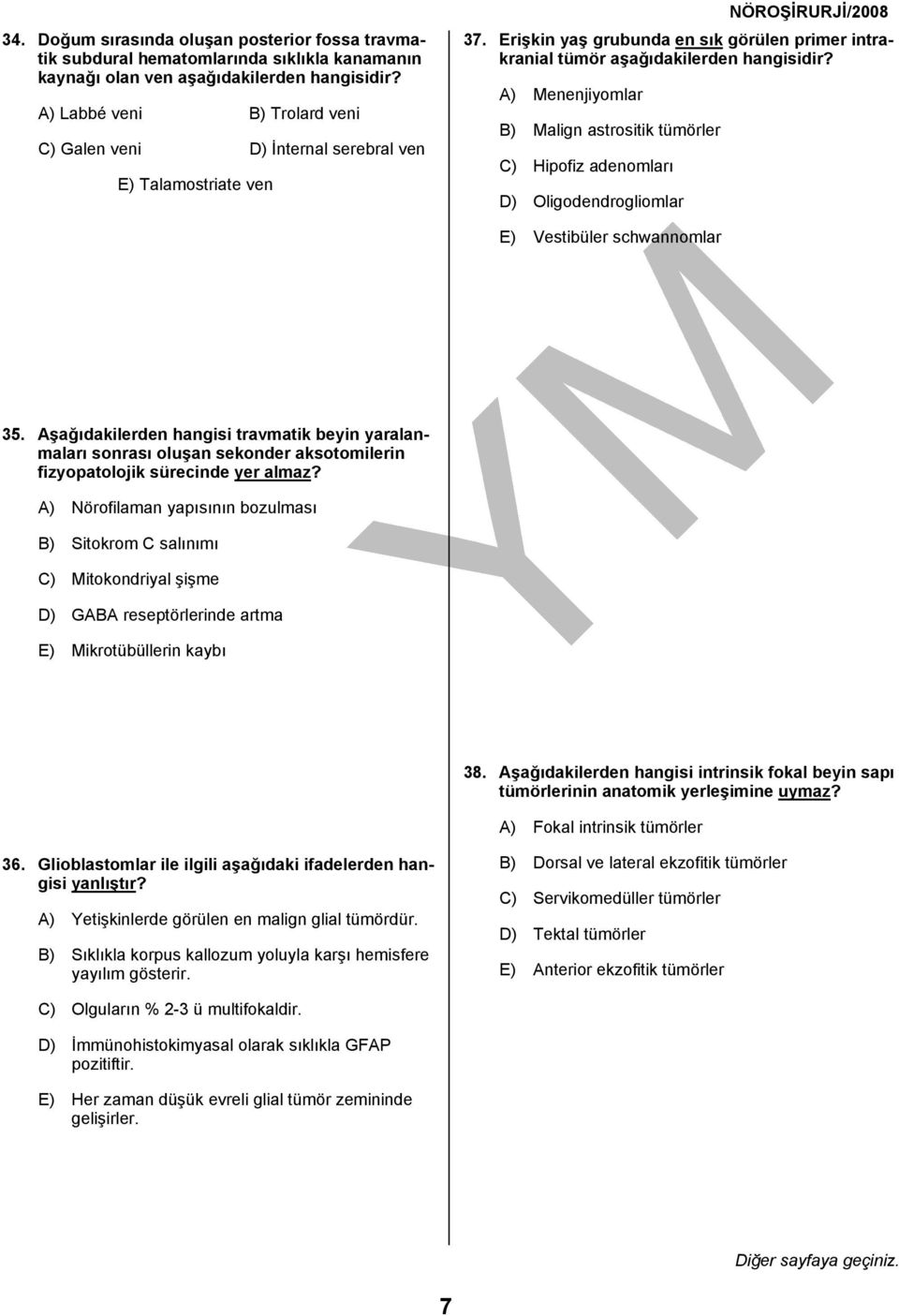 A) Menenjiyomlar B) Malign astrositik tümörler C) Hipofiz adenomları D) Oligodendrogliomlar E) Vestibüler schwannomlar 35.