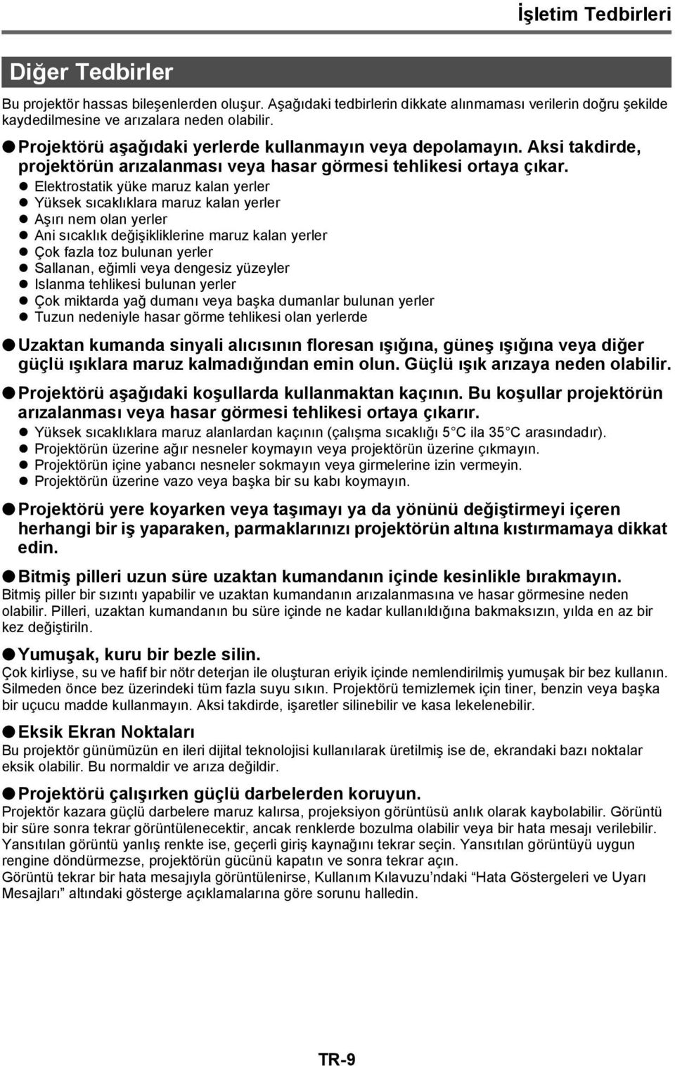 Elektrostatik yüke maruz kalan yerler Yüksek sıcaklıklara maruz kalan yerler Aşırı nem olan yerler Ani sıcaklık değişikliklerine maruz kalan yerler Çok fazla toz bulunan yerler Sallanan, eğimli veya