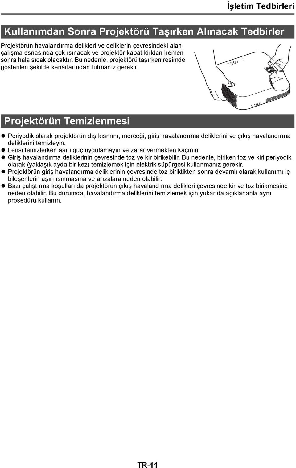 Projektörün Temizlenmesi Periyodik olarak projektörün dış kısmını, merceği, giriş havalandırma deliklerini ve çıkış havalandırma deliklerini temizleyin.