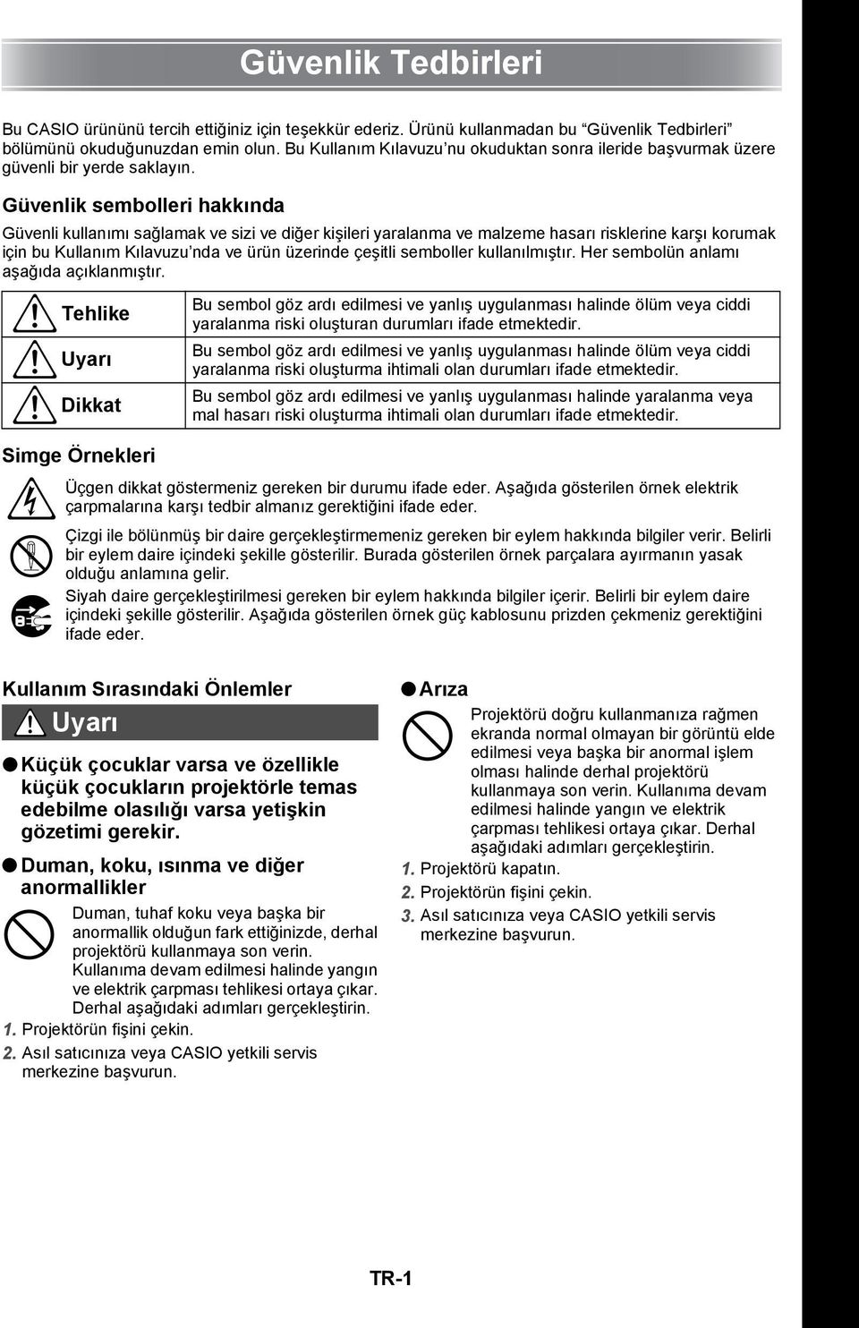 Güvenlik sembolleri hakkında Güvenli kullanımı sağlamak ve sizi ve diğer kişileri yaralanma ve malzeme hasarı risklerine karşı korumak için bu Kullanım Kılavuzu nda ve ürün üzerinde çeşitli semboller