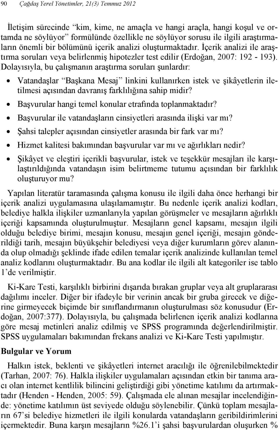 Dolayısıyla, bu çalışmanın araştırma soruları şunlardır: Vatandaşlar Başkana Mesaj linkini kullanırken istek ve şikâyetlerin iletilmesi açısından davranış farklılığına sahip midir?