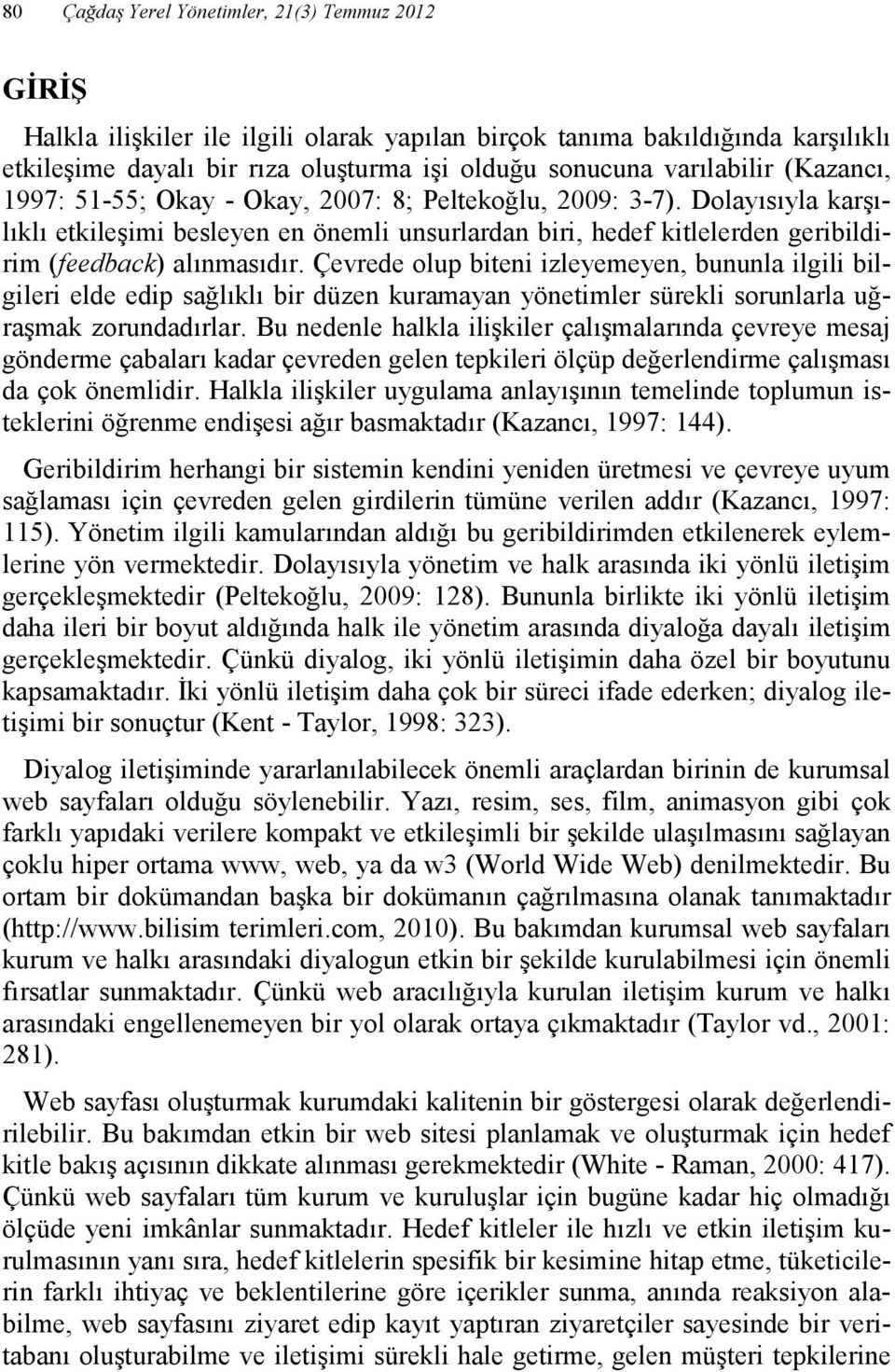 Dolayısıyla karşılıklı etkileşimi besleyen en önemli unsurlardan biri, hedef kitlelerden geribildirim (feedback) alınmasıdır.