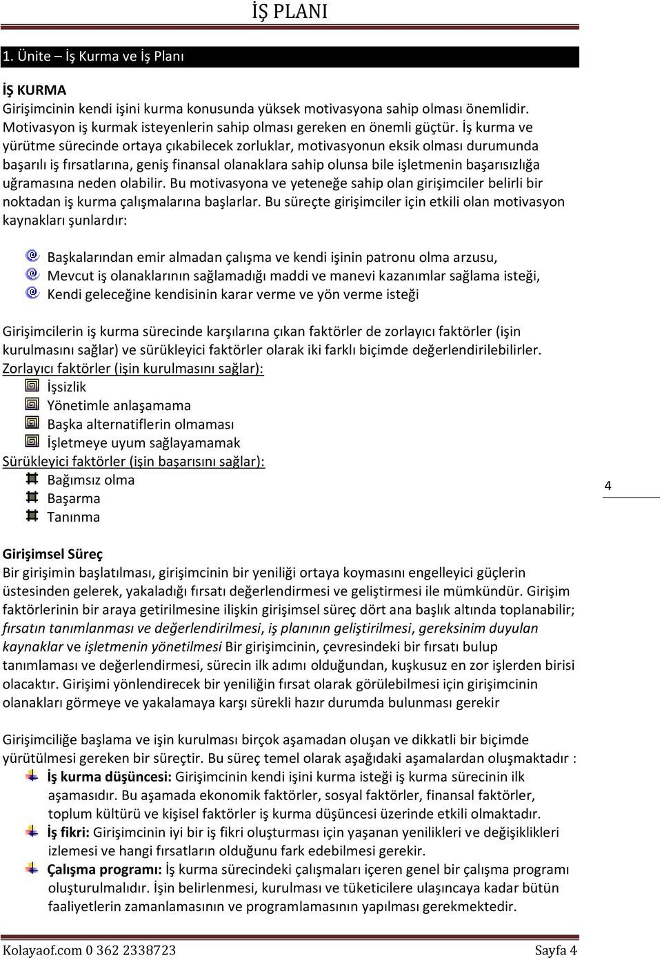 uğramasına neden olabilir. Bu motivasyona ve yeteneğe sahip olan girişimciler belirli bir noktadan iş kurma çalışmalarına başlarlar.