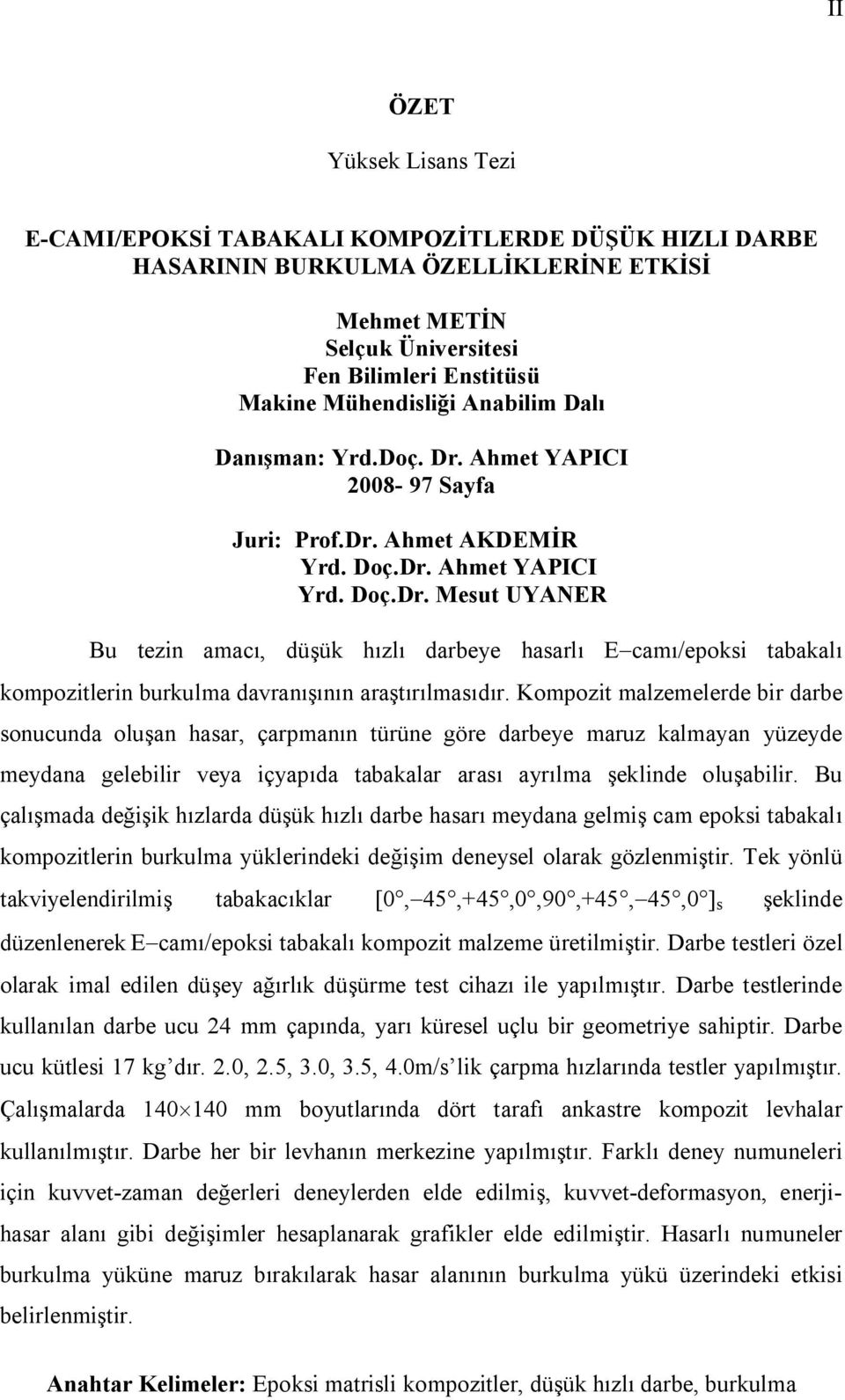 Kompozit malzemelerde bir darbe sonucunda oluşan hasar, çarpmanın türüne göre darbeye maruz kalmayan yüzeyde meydana gelebilir veya içyapıda tabakalar arası ayrılma şeklinde oluşabilir.