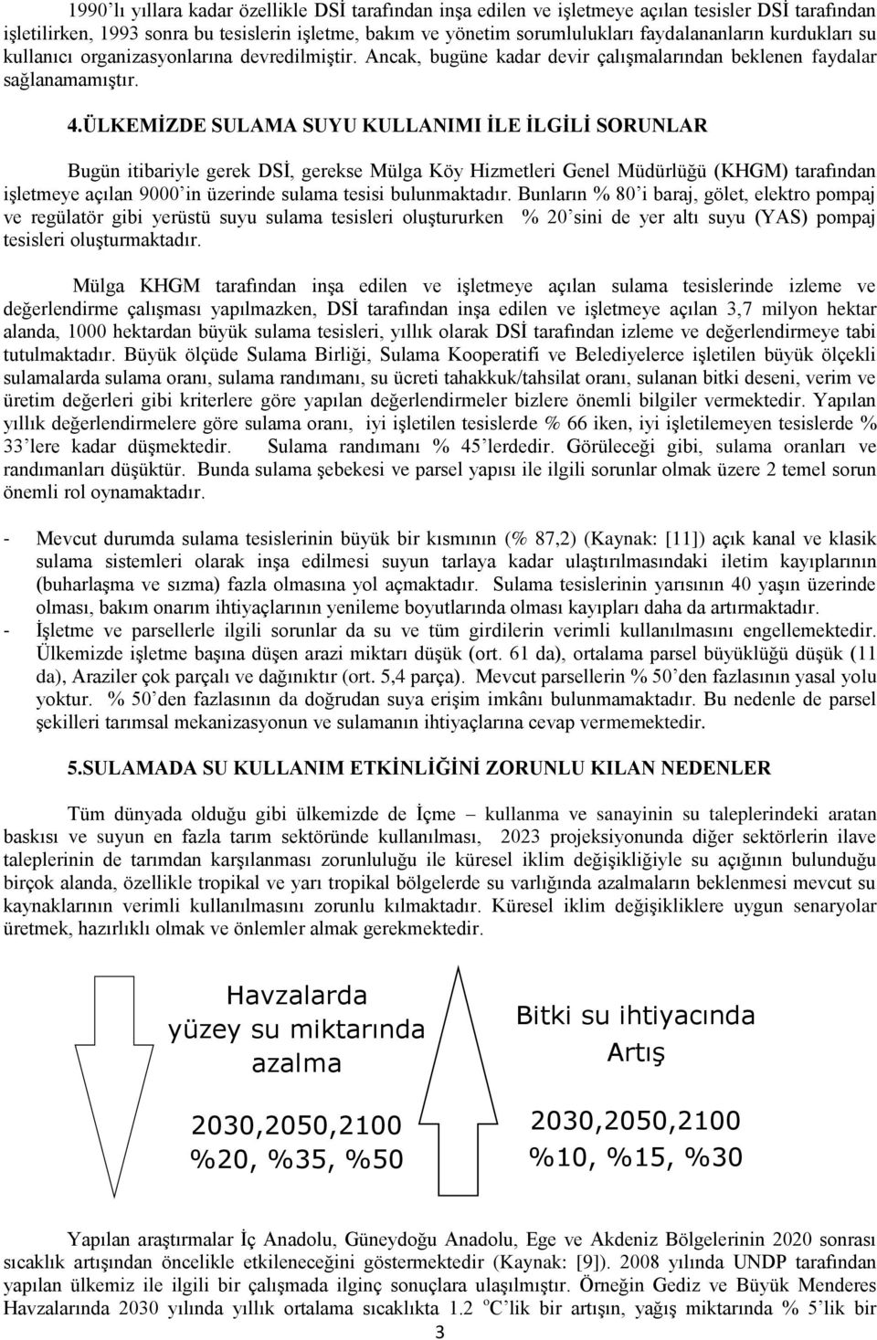 ÜLKEMİZDE SULAMA SUYU KULLANIMI İLE İLGİLİ SORUNLAR Bugün itibariyle gerek DSİ, gerekse Mülga Köy Hizmetleri Genel Müdürlüğü (KHGM) tarafından işletmeye açılan 9000 in üzerinde sulama tesisi