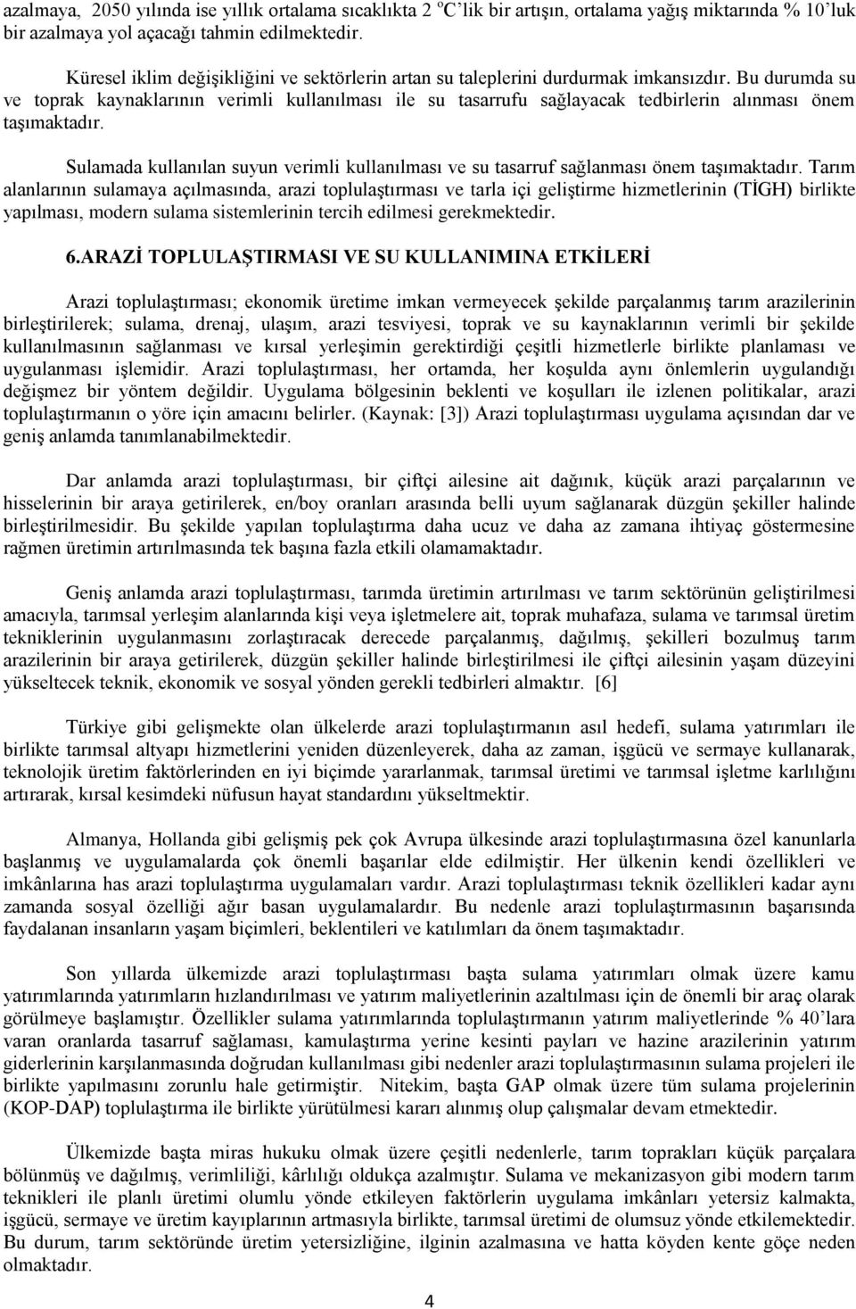 Bu durumda su ve toprak kaynaklarının verimli kullanılması ile su tasarrufu sağlayacak tedbirlerin alınması önem taşımaktadır.