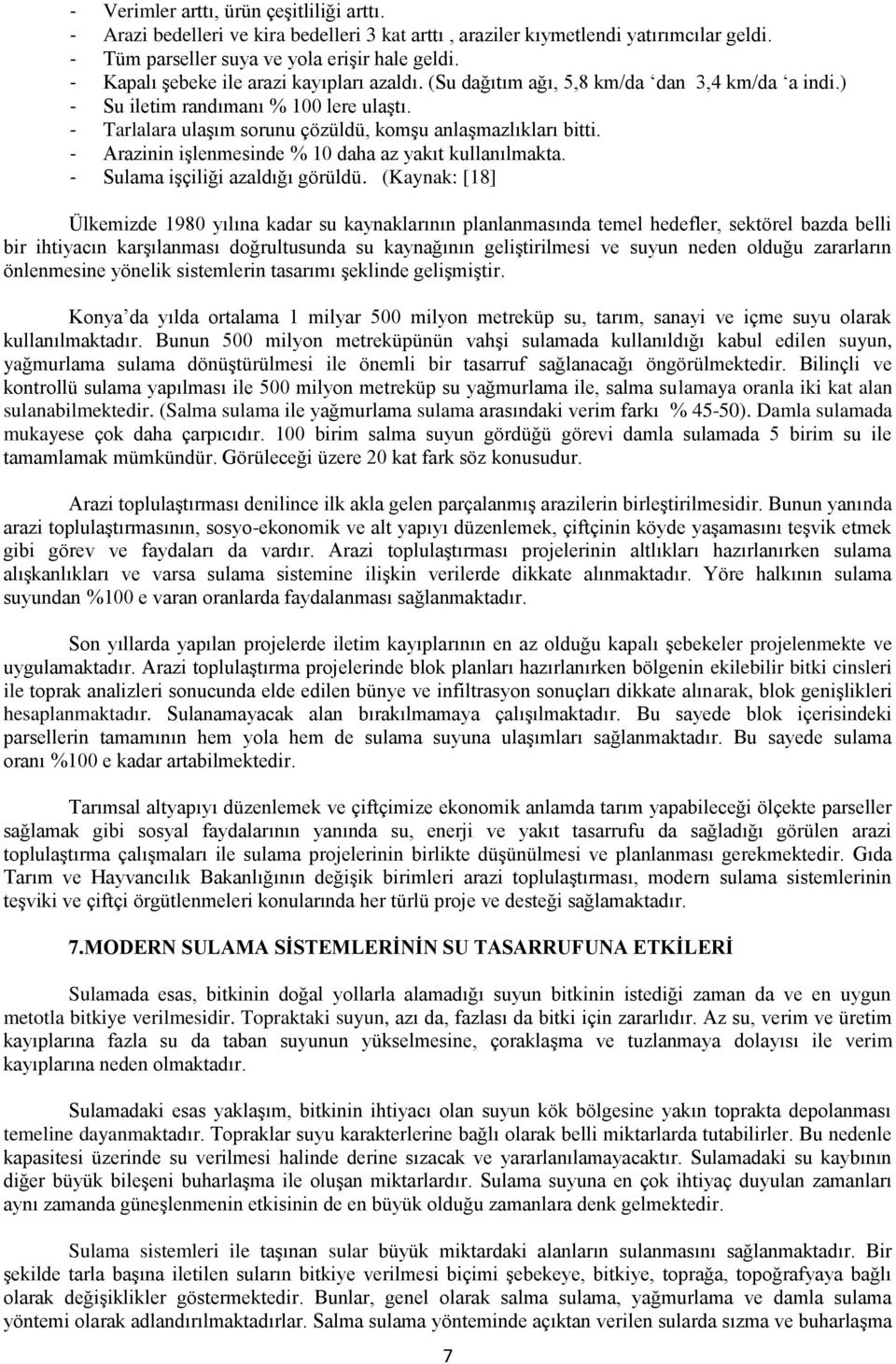 - Arazinin işlenmesinde % 10 daha az yakıt kullanılmakta. - Sulama işçiliği azaldığı görüldü.