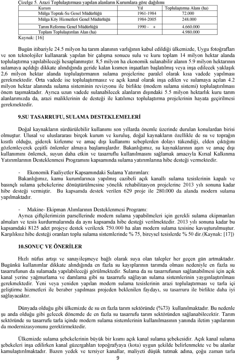 5 milyon ha tarım alanının varlığının kabul edildiği ülkemizde, Uygu fotoğrafları ve son teknolojiler kullanarak yapılan bir çalışma sonucu sulu ve kuru toplam 14 milyon hektar alanda toplulaştırma