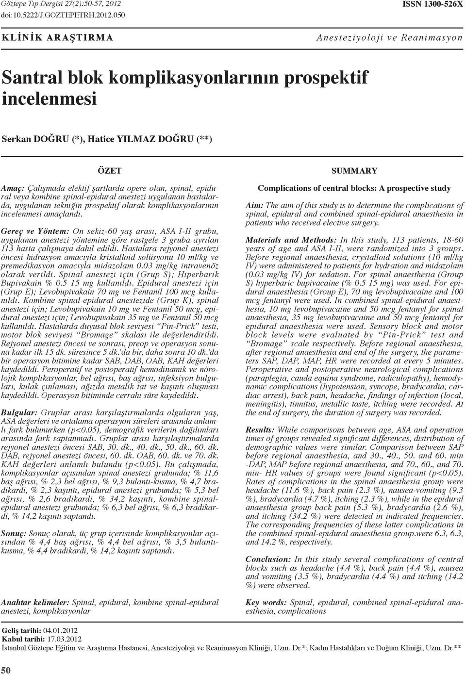 050 KLİNİK ARAŞTIRMA ISSN 130056X Anesteziyoloji ve Reanimasyon Santral blok komplikasyonlarının prospektif incelenmesi Serkan DOĞRU (*), Hatice YILMAZ DOĞRU (**) ÖZET Amaç: Çalışmada elektif
