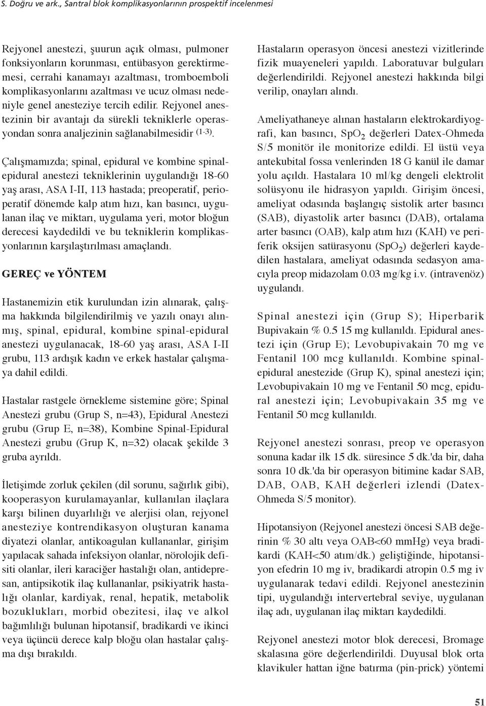 komplikasyonlarını azaltması ve ucuz olması nedeniyle genel anesteziye tercih edilir. Rejyonel anestezinin bir avantajı da sürekli tekniklerle operasyondan sonra analjezinin sağlanabilmesidir (13).