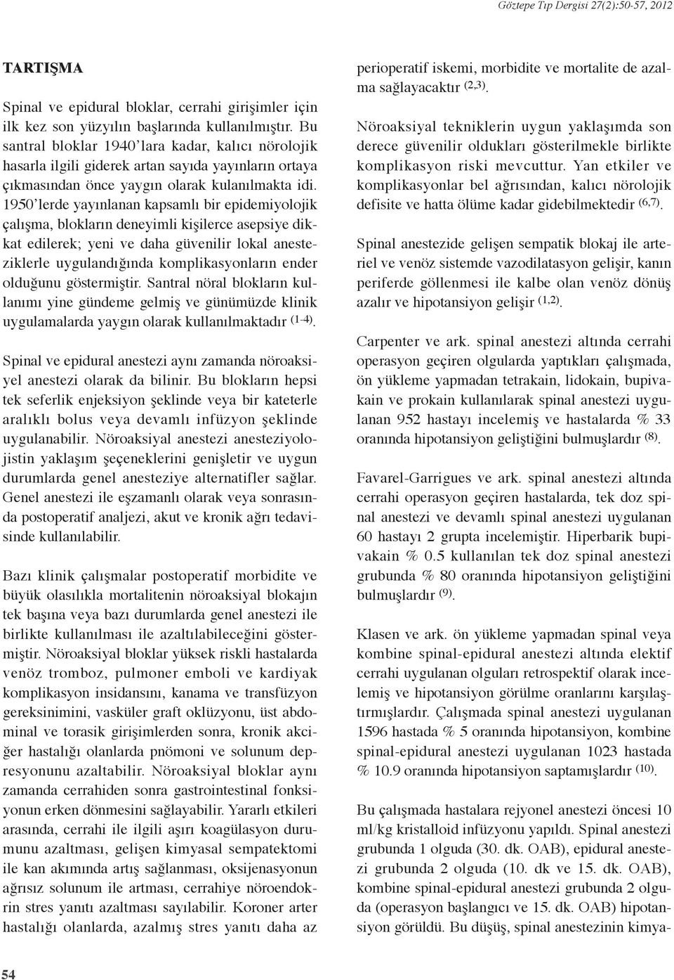 1950 lerde yayınlanan kapsamlı bir epidemiyolojik çalışma, blokların deneyimli kişilerce asepsiye dikkat edilerek; yeni ve daha güvenilir lokal anesteziklerle uygulandığında komplikasyonların ender