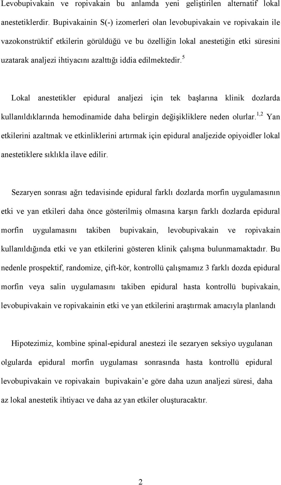 edilmektedir. 5 Lokal anestetikler epidural analjezi için tek başlarına klinik dozlarda kullanıldıklarında hemodinamide daha belirgin değişikliklere neden olurlar.