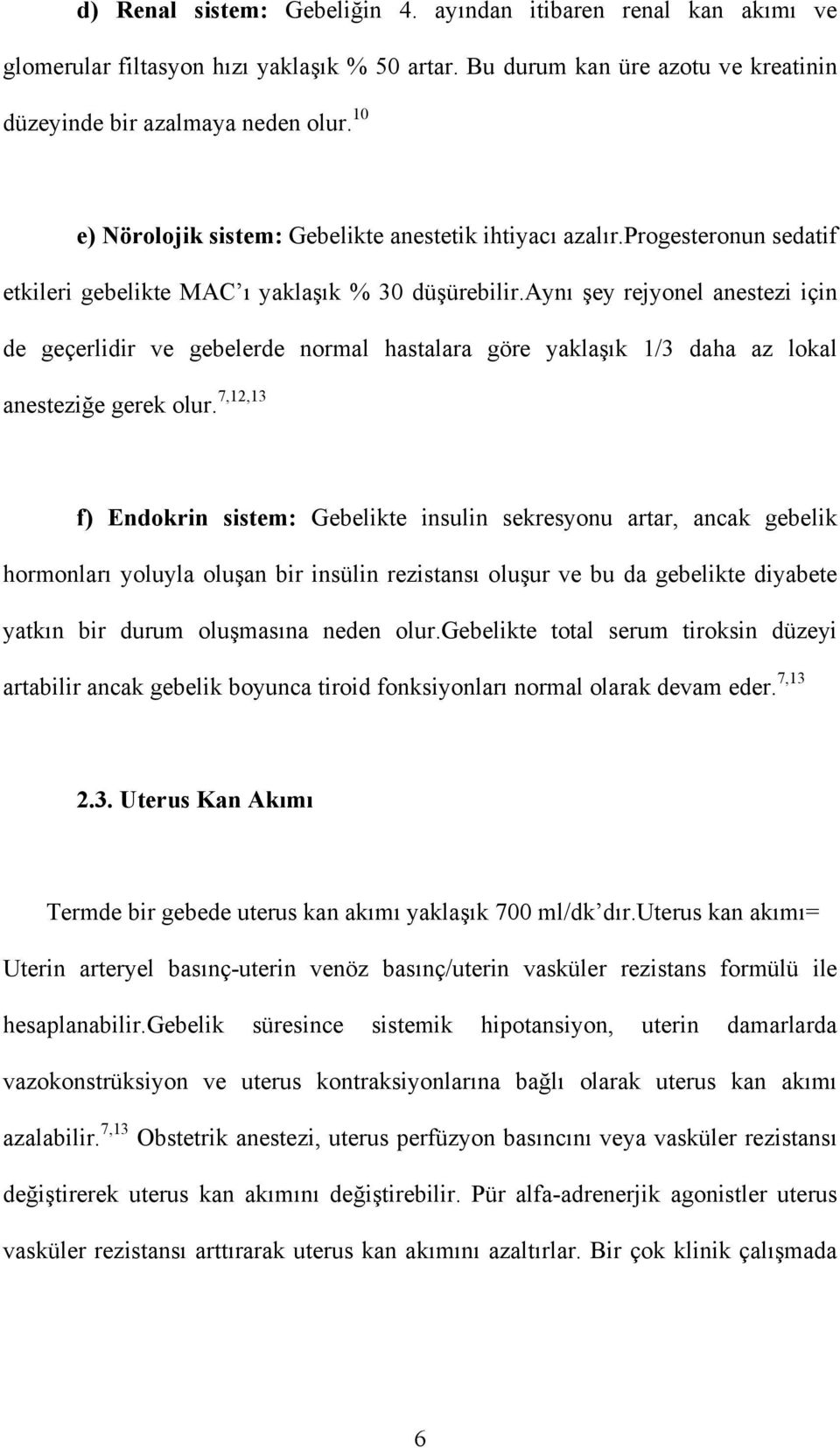 aynı şey rejyonel anestezi için de geçerlidir ve gebelerde normal hastalara göre yaklaşık 1/3 daha az lokal anesteziğe gerek olur.