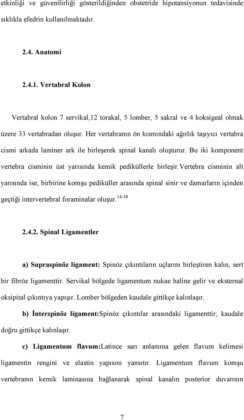 Her vertabranın ön kısmındaki ağırlık taşıyıcı vertabra cismi arkada laminer ark ile birleşerek spinal kanalı oluşturur. Bu iki komponent vertebra cisminin üst yarısında kemik pediküllerle birleşir.