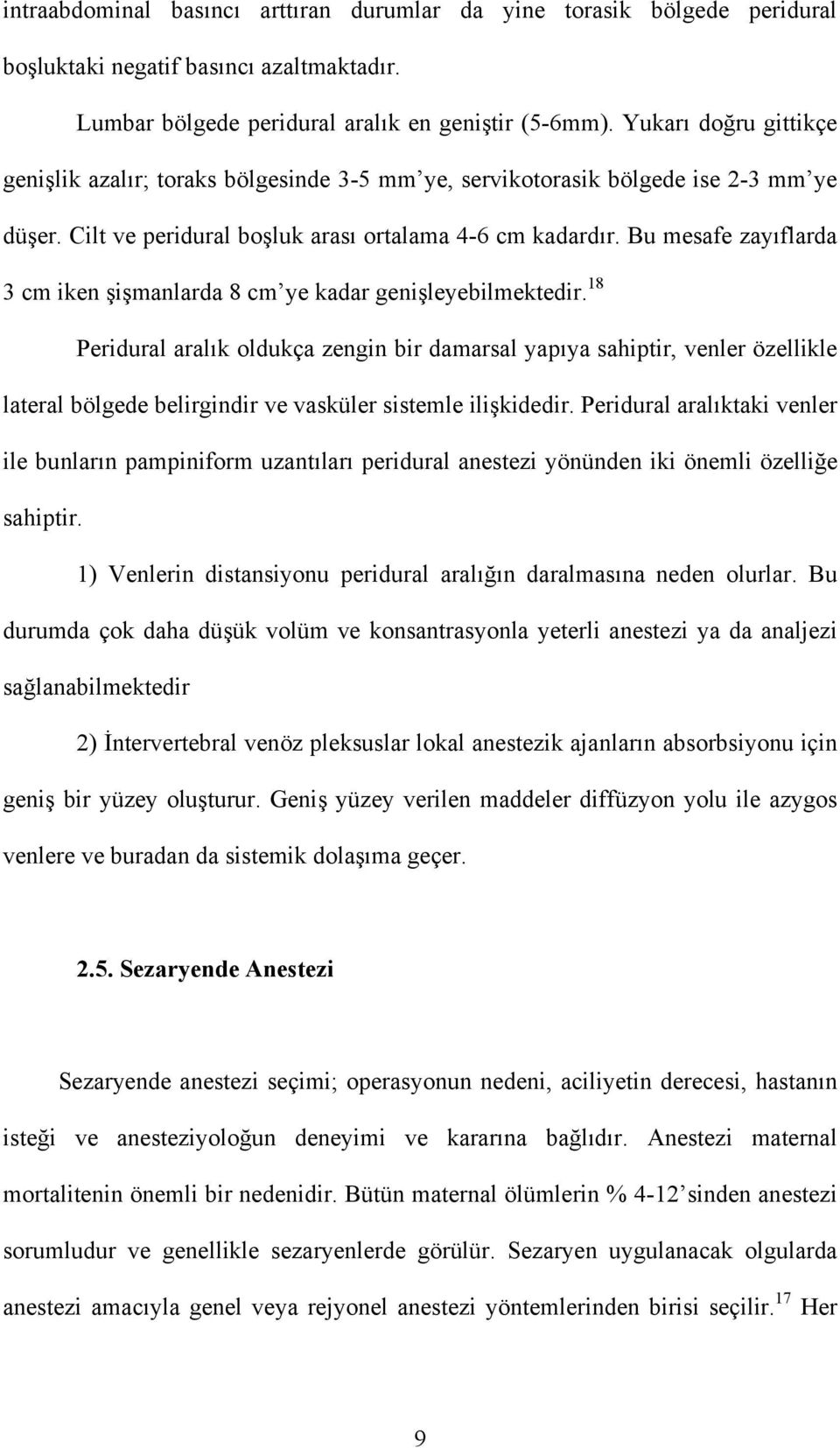 Bu mesafe zayıflarda 3 cm iken şişmanlarda 8 cm ye kadar genişleyebilmektedir.