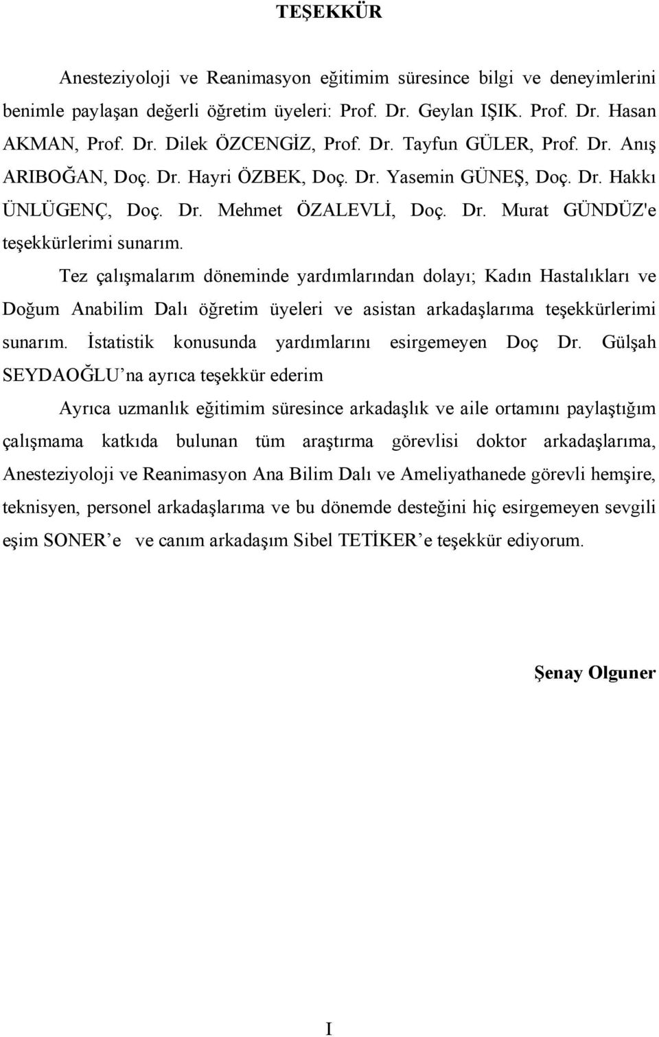 Tez çalışmalarım döneminde yardımlarından dolayı; Kadın Hastalıkları ve Doğum Anabilim Dalı öğretim üyeleri ve asistan arkadaşlarıma teşekkürlerimi sunarım.