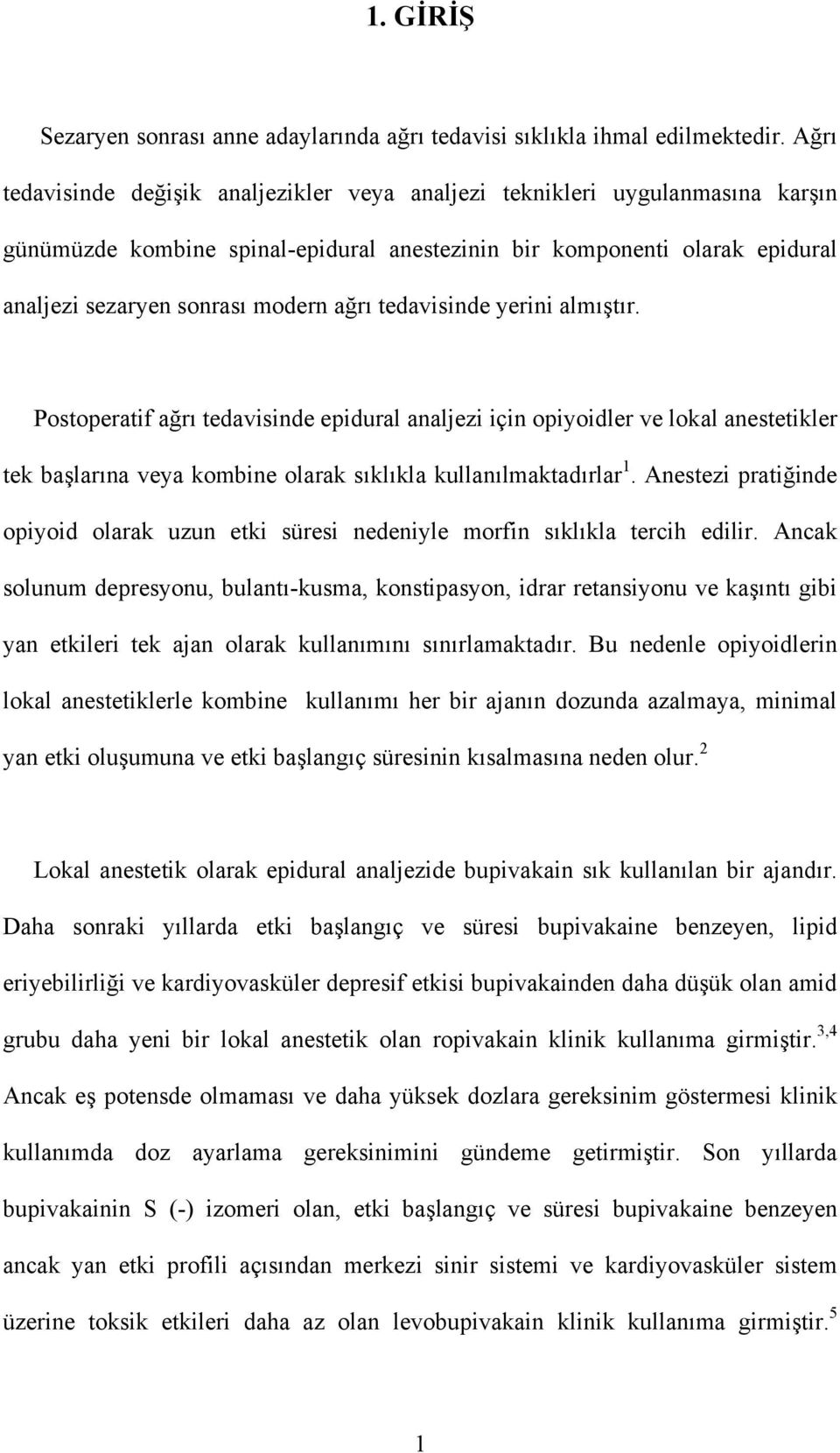 tedavisinde yerini almıştır. Postoperatif ağrı tedavisinde epidural analjezi için opiyoidler ve lokal anestetikler tek başlarına veya kombine olarak sıklıkla kullanılmaktadırlar 1.