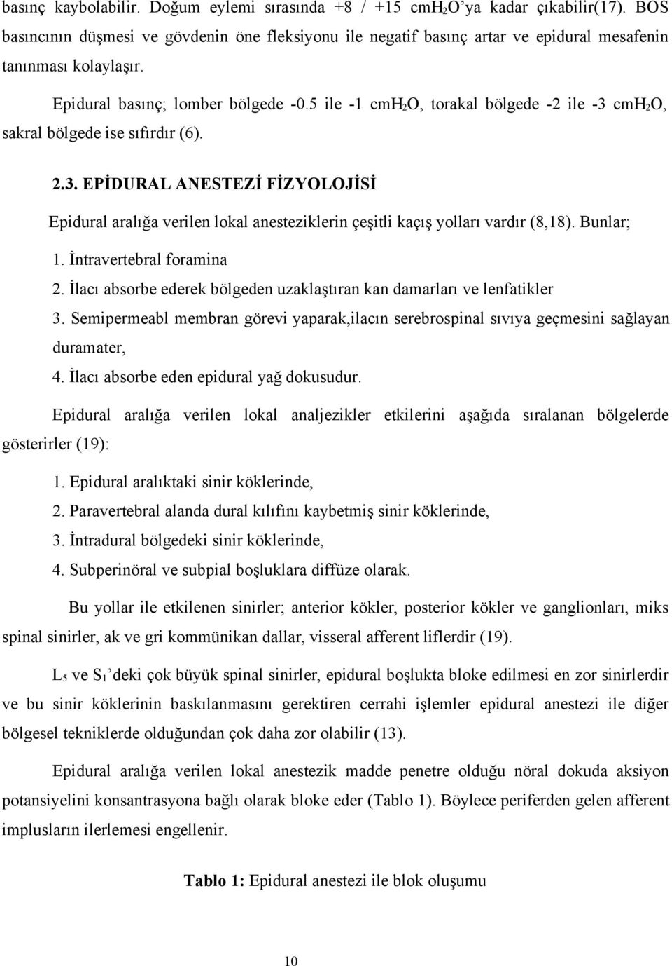 5 ile -1 cmh 2 O, torakal bölgede -2 ile -3 cmh 2 O, sakral bölgede ise sıfırdır (6). 2.3. EPİDURAL ANESTEZİ FİZYOLOJİSİ Epidural aralığa verilen lokal anesteziklerin çeşitli kaçış yolları vardır (8,18).