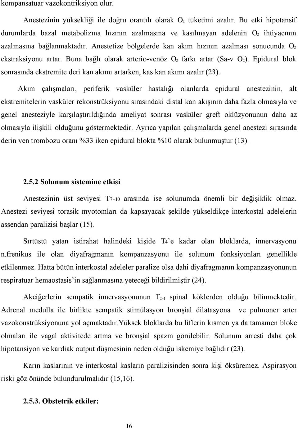 Anestetize bölgelerde kan akım hızının azalması sonucunda O 2 ekstraksiyonu artar. Buna bağlı olarak arterio-venöz O 2 farkı artar (Sa-v O 2 ).