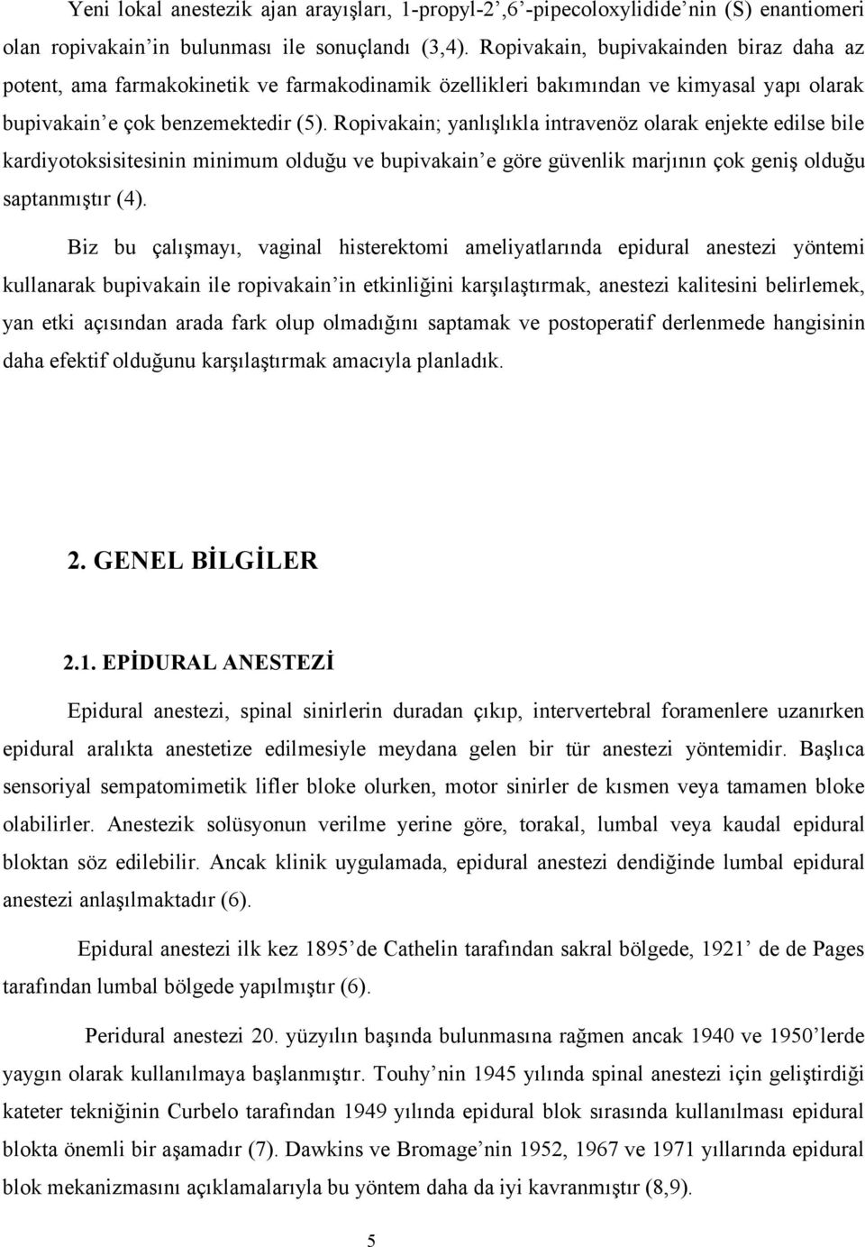 Ropivakain; yanlışlıkla intravenöz olarak enjekte edilse bile kardiyotoksisitesinin minimum olduğu ve bupivakain e göre güvenlik marjının çok geniş olduğu saptanmıştır (4).