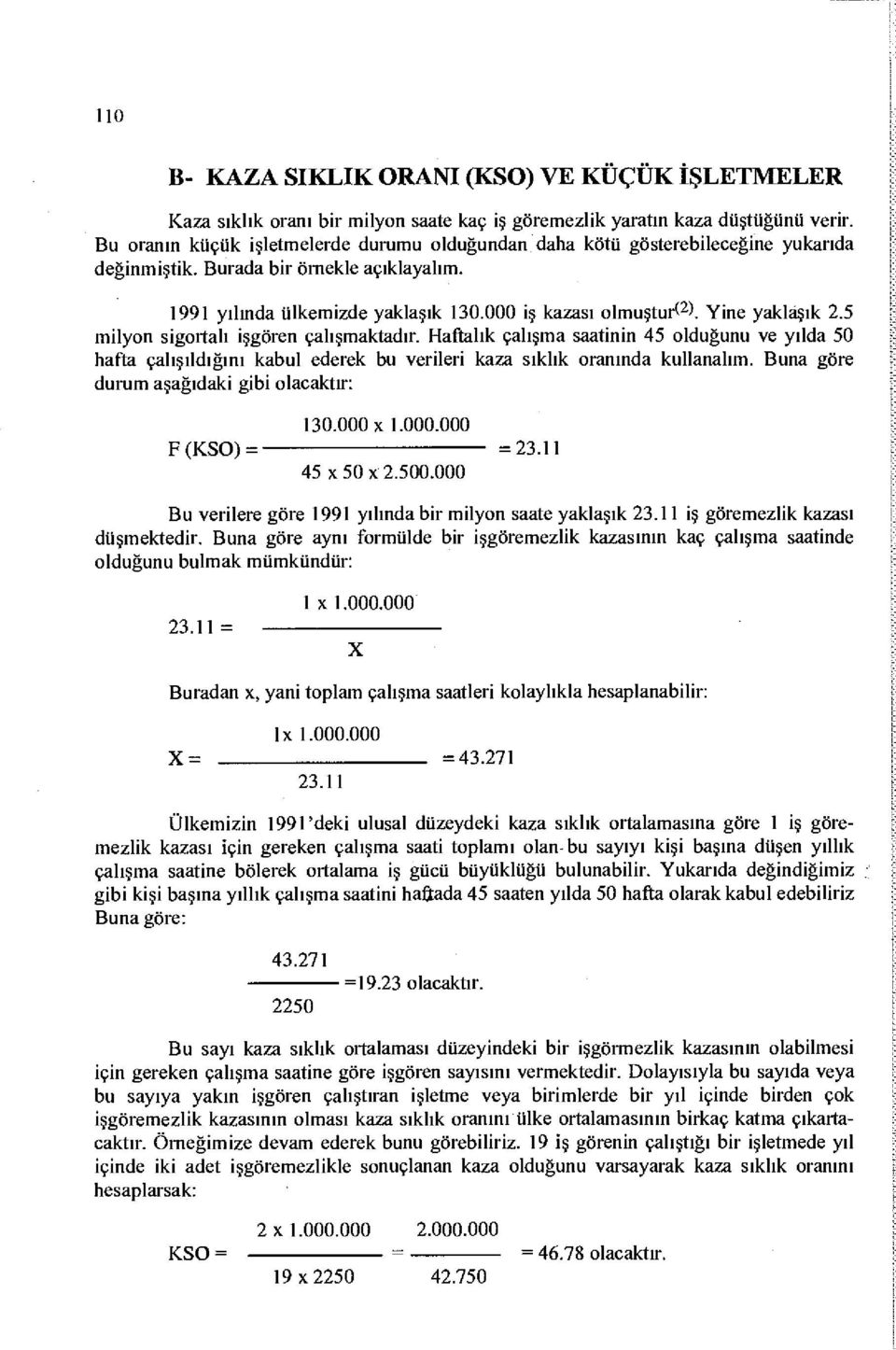 Yine yaklaşık 2.5 milyon sigortalı işgören çalışmaktadır. Haftalık çalışma saatinin 45 olduğunu ve yılda 50 hafta çalışıldığını kabul ederek bu verileri kaza sıklık oranında kullanalım.