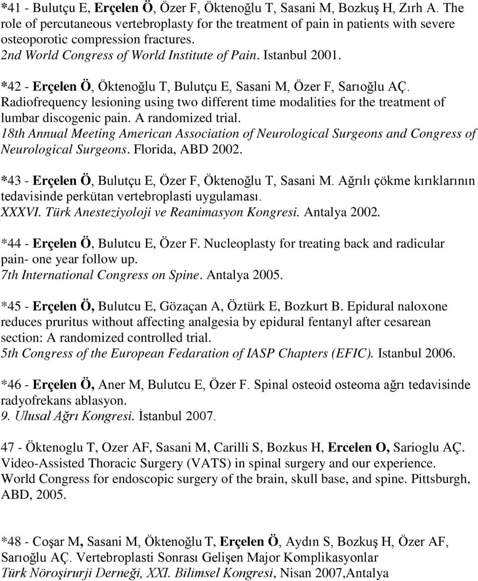 *42 - Erçelen Ö, Öktenoğlu T, Bulutçu E, Sasani M, Özer F, Sarıoğlu AÇ. Radiofrequency lesioning using two different time modalities for the treatment of lumbar discogenic pain. A randomized trial.